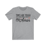 Times Are Tough All I Can Give Right Now Is mi Amor T-Shirt [THE PERSON YOU LOVE WILL AGREE]