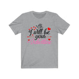 Si. I will be your Valentine T-Shirt [PERFECT GIFT IDEA FOR A LOVED ONE WHO DESEVES IT]
