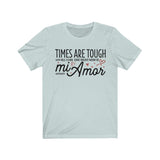 Times Are Tough All I Can Give Right Now Is mi Amor T-Shirt [THE PERSON YOU LOVE WILL AGREE]