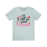 Si. I will be your Valentine T-Shirt [PERFECT GIFT IDEA FOR A LOVED ONE WHO DESEVES IT]