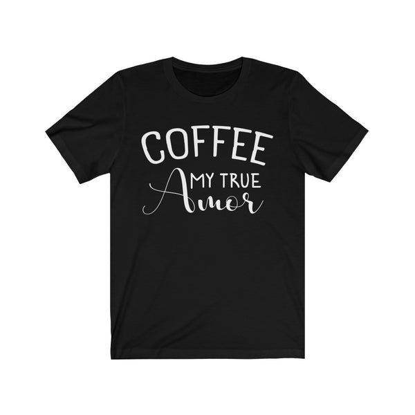 Coffee My True Amor - T-shirt [AMAZING GIFT FOR A COFFEE LOVER]