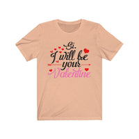 Si. I will be your Valentine T-Shirt [PERFECT GIFT IDEA FOR A LOVED ONE WHO DESEVES IT]