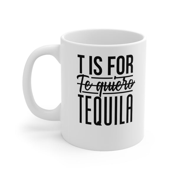 T is for ̶T̶e̶ ̶Q̶u̶i̶e̶r̶o̶ Tequila – White Mug [FUNNY GIFT FOR FRIEND OR FAMILY MEMBER]